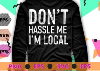 Surf Documentary Don’t Hassle Me I’m Local T-Shirt design svg