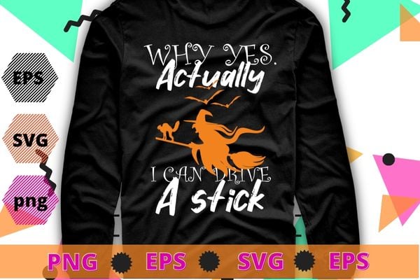 Why yes actually i can drive a strick witch funny halloween saying tee shirt svg