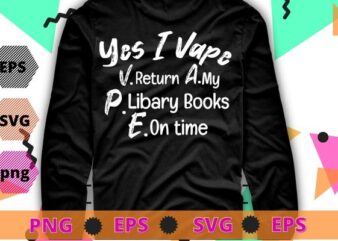 Yes I Vape Return My Library Books On Time T-shirt design eps