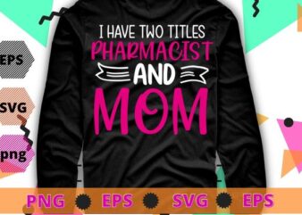 Womens I have two titles Pharmacist and Mom I rock them both Floral T-Shirt design svg, Pharmacist month