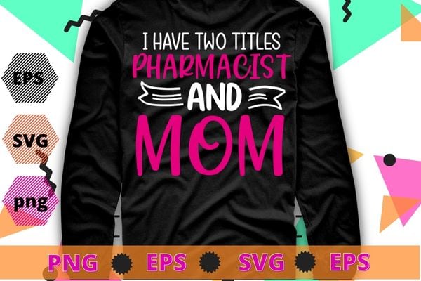 Womens i have two titles pharmacist and mom i rock them both floral t-shirt design svg, pharmacist month