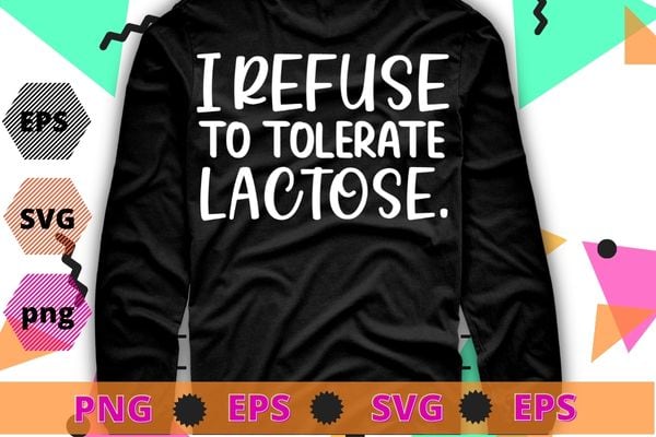 I refuse to tolerate lactose T-Shirt design svg vector