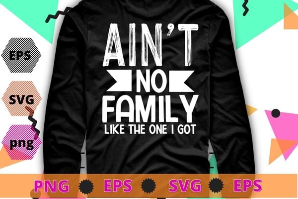Family matching reunion aint no family like the one i got shirt design svg