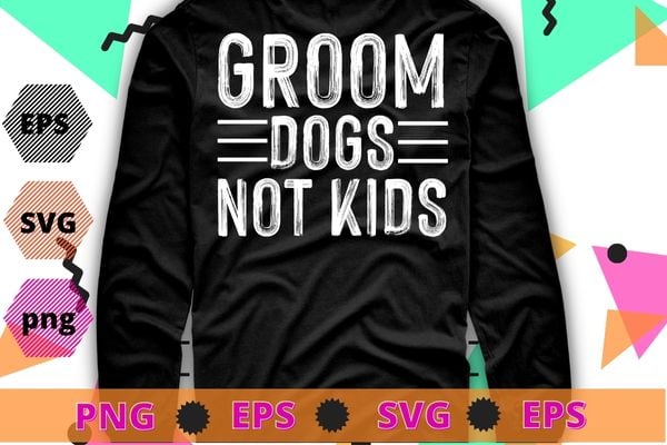 Grooms Dogs Not Kids T-Shirt design svg vector