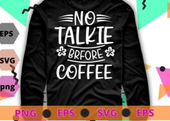 No talkie before coffee funny coffee lover Tshirt design svg