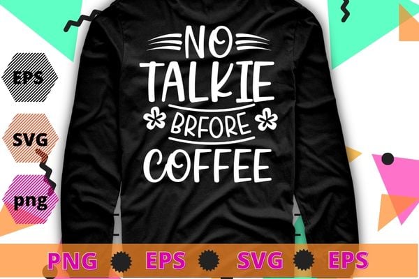 No talkie before coffee funny coffee lover tshirt design svg
