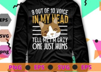 9 Out Of 10 Voices In My Head Tell Me I’m Crazy Graphic Gift T-Shirts design svg, funny cat lover png