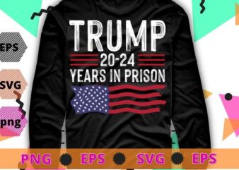 Retro Trump 20-24 Years in Prison Funny Anti-Trump T-Shirt design svg, Retro Trump 20-24 Years in Prison png, trump supporter, usa flag,