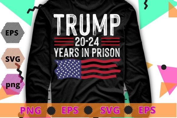 Retro trump 20-24 years in prison funny anti-trump t-shirt design svg, retro trump 20-24 years in prison png, trump supporter, usa flag,
