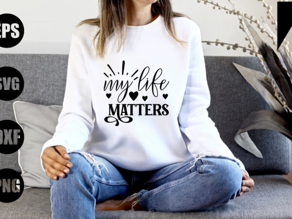 My life matters t shirt designs for sale