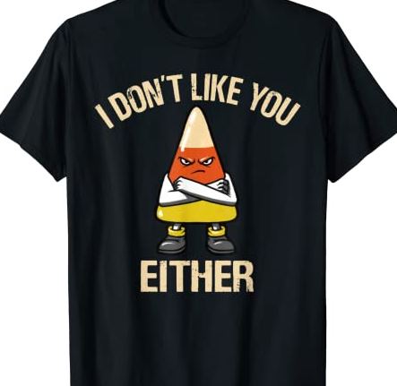 I Don't Like You Either Funny Halloween Candy Corn T-Shirt CL - Buy t ...