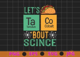 Let’s Taco ‘Bout Science – Funny Pun Science T-Shirt design svg, Let’s Taco ‘Bout Science, Funny Pun Science,