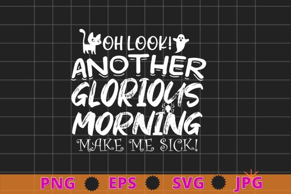 Oh look another glorious morning make me sick t-shirt design svg, hocus pocus shirt, it’s just a bunch of hocus pocus eps, halloween shirt vector, halloween shirt,halloween party shirt