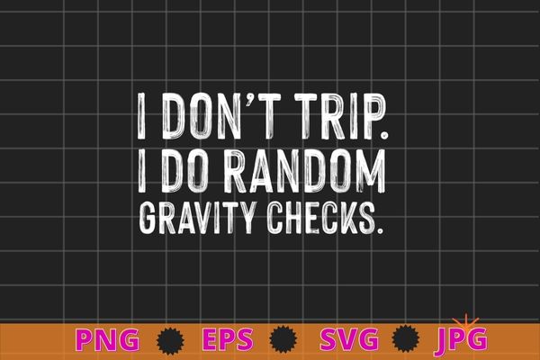 I Don’t Trip I Do Random Gravity Checks T-Shirt design svg