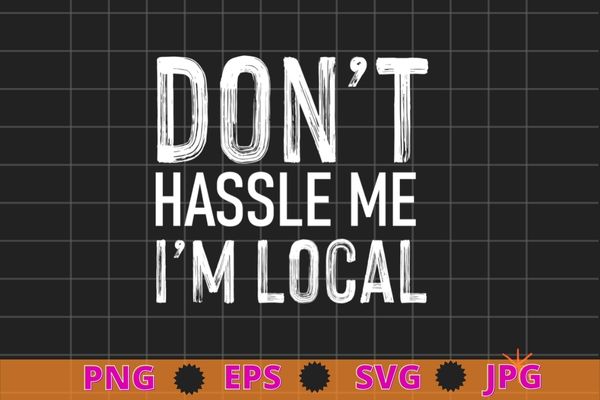 Surf Documentary Don’t Hassle Me I’m Local T-Shirt design svg