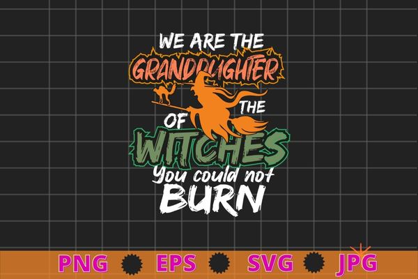 We are the granddaughters of the witches you could not burn shirt design svg