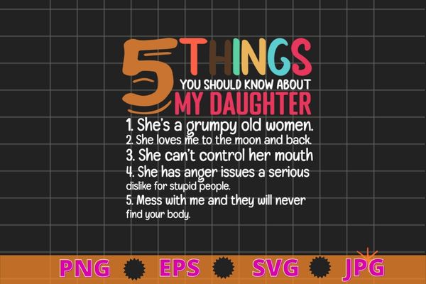 Womens 5 Things You Should Know About My daughter funny T-Shirt design svg