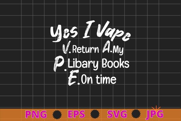 Yes I Vape Return My Library Books On Time T-shirt design eps