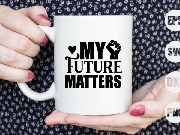 My future matters t shirt designs for sale