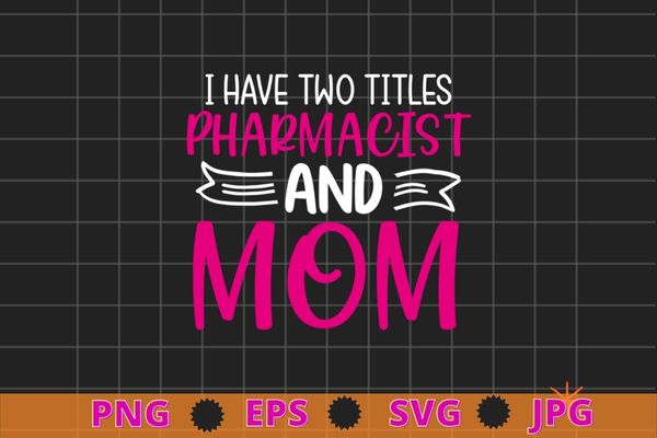 Womens I have two titles Pharmacist and Mom I rock them both Floral T-Shirt design svg, Pharmacist month