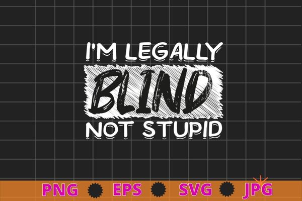 I’m Legally Blind Not Stupid – Blindness Visually Impaired T-Shirt design svg, Blindness Awareness Month,