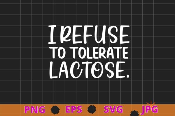 I refuse to tolerate lactose T-Shirt design svg vector
