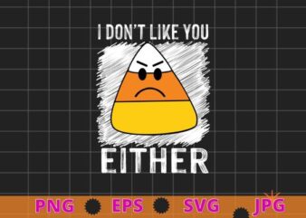 I Don’t Like You Either Funny Halloween Candy Corn T-Shirt design svg, I Don’t Like You Either png, Funny Halloween, Candy Corn