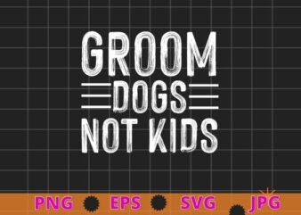 Grooms Dogs Not Kids T-Shirt design svg vector