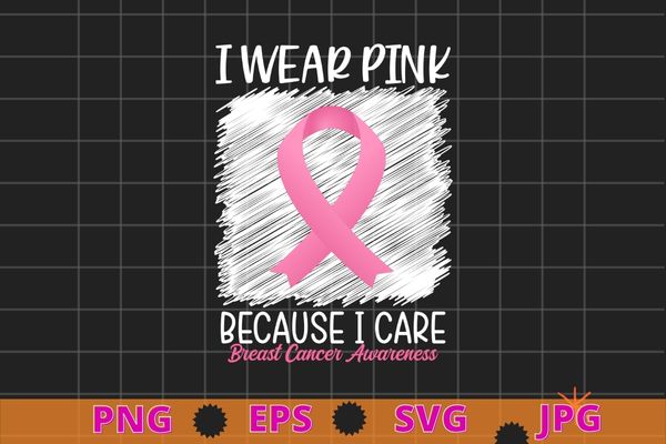 I wear pink because i care Breast Cancer Awareness T-Shirt T-shirt design svg