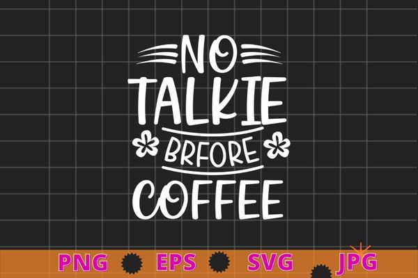 No talkie before coffee funny coffee lover Tshirt design svg