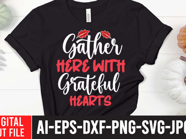 Gather here with grateful hearts t-shirt design,fall svg bundle mega bundle , fall autumn mega svg bundle ,fall svg bundle , fall t-shirt design bundle , fall svg bundle quotes