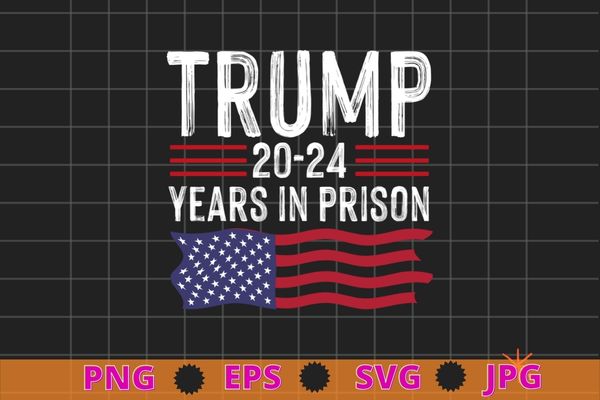 Retro Trump 20-24 Years in Prison Funny Anti-Trump T-Shirt design svg, Retro Trump 20-24 Years in Prison png, trump supporter, usa flag,