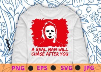 Funny Halloween Shirt,A Real Man Will Chase After You Tee design svg, Halloween Sweatshirt png,Spooky Halloween T Shirt epst, Scary Halloween Shirt ,Happy Halloween