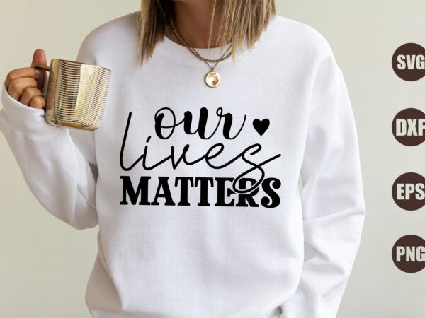 Our lives matters t shirt design online