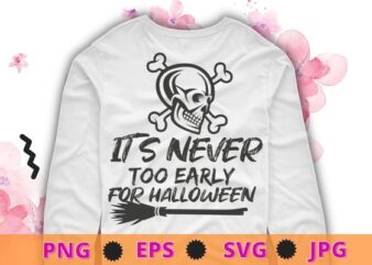 Skull Halloween Shirt svg, It’s Never Too Early For Halloween design png, Goth Halloween T-Shirt