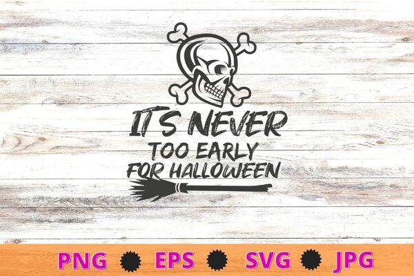 Skull Halloween Shirt svg, It’s Never Too Early For Halloween design png, Goth Halloween T-Shirt