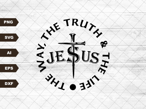 Jesus the way the truth the life svg, cross nails svg, christian svg, christian, christian women, church svg vector clipart