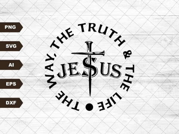 Jesus the way the truth the life svg, cross nails svg, christian svg, christian, christian women, church svg vector clipart Jesus the way the truth the life svg, cross nails svg, christian svg, christian, christian women, church svg vector clipart