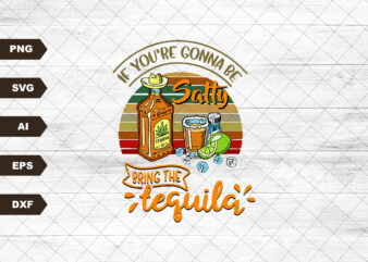 If You’re Going To Be Salty Tequila PNG Print File for Sublimation Or Print, Funny Designs, Sarcastic Quotes, Mom Life, Introvert Designs