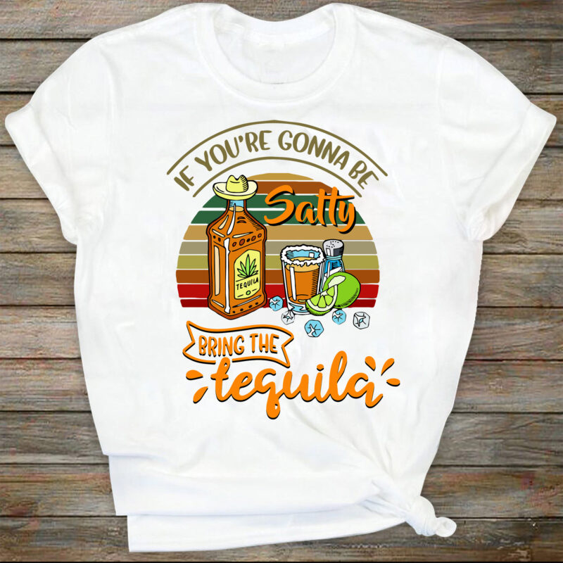 If You’re Going To Be Salty Tequila PNG Print File for Sublimation Or Print, Funny Designs, Sarcastic Quotes, Mom Life, Introvert Designs