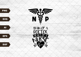 Nurse Practitioner Brain of a Doctor, Heart of a Nurse T shirt vector artwork