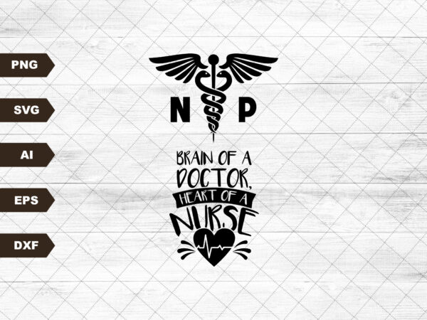 Nurse practitioner brain of a doctor, heart of a nurse T shirt vector artwork