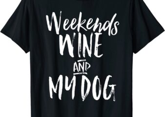 Weekends Wine And My Dog Funny Pet Owner Drinking Shirt CL