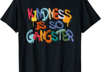 Motivational Kindness Is So Gangster Nice People T-Shirt CL