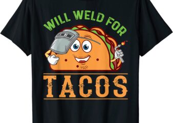 Will Weld for Tacos Welder Dad Birthday Funny Welding T-Shirt CL