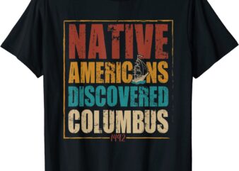 Native Americans Discovered Columbus 1492 Indigenous People T-Shirt CL