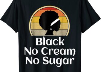 Black History Month Shirt Gift Black No Cream No Sugar T-Shirt CL
