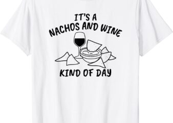 Nachos and Wine Kind of Day | Funny Food Alcohol T-Shirt CL