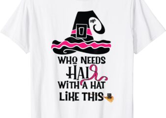 Who Needs HAIR With A Hat Like Breast Cancer Halloween Tees CL