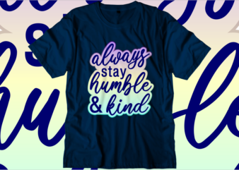 always stay humble and kind, Inspirational Quotes T shirt Designs, Svg, Png, Sublimation, Eps, Ai,Vector